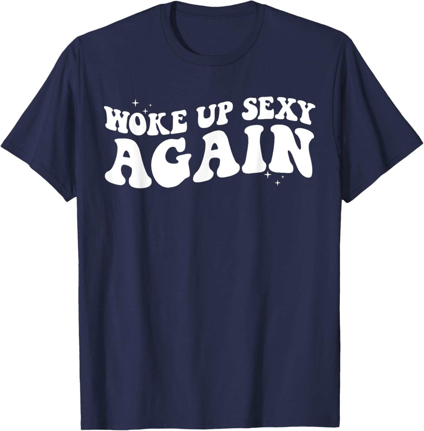Woke Up Sexy Again Funny Trendy Groovy T-Shirt for Cool Vibes - 28