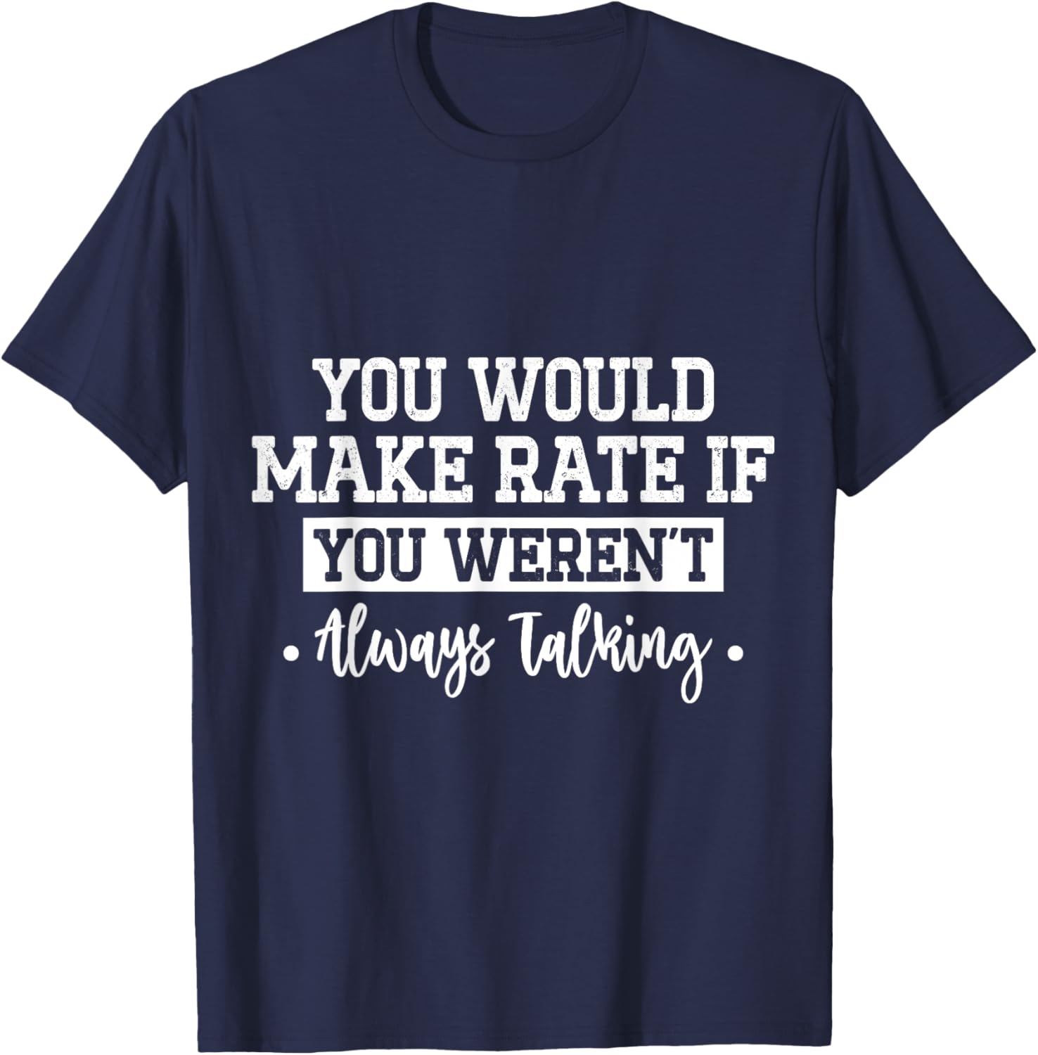 You Would Make Rate If You Weren't Talking T-Shirt for Fun Casual Wear - 6