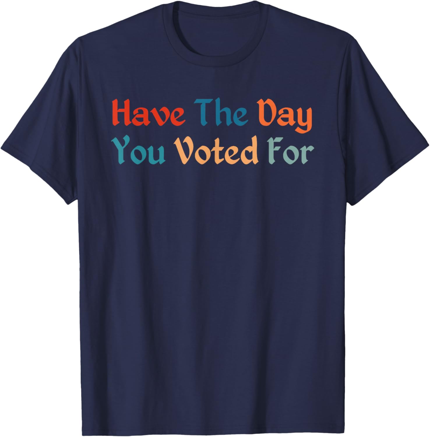 Retro Vintage T-Shirt for Election Day | Have The-Day You Voted For - 18