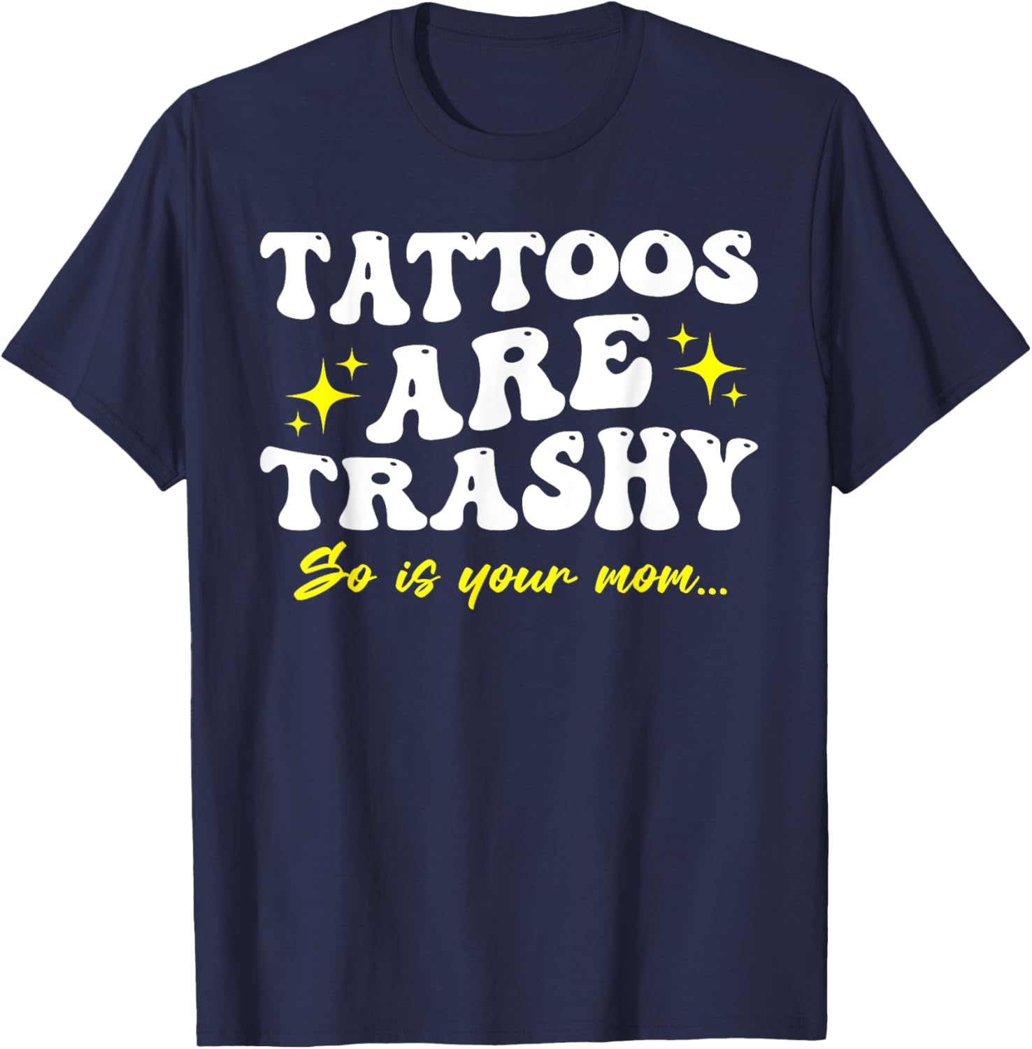 Sarcastic Anti Tattoo T-Shirt - Tattoos Are Trashy So Is Your Mom - 18