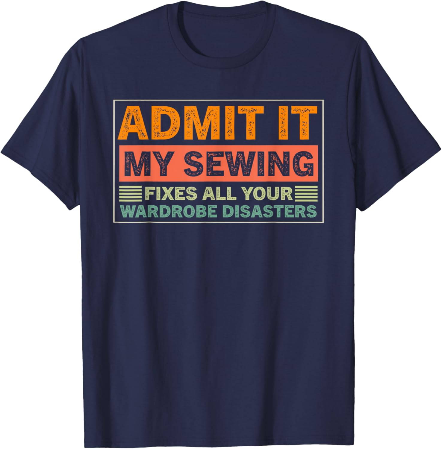 Admit It My Sewing Fixes All Your Wardrobe Disasters T-Shirt for Fashion Lovers - 12