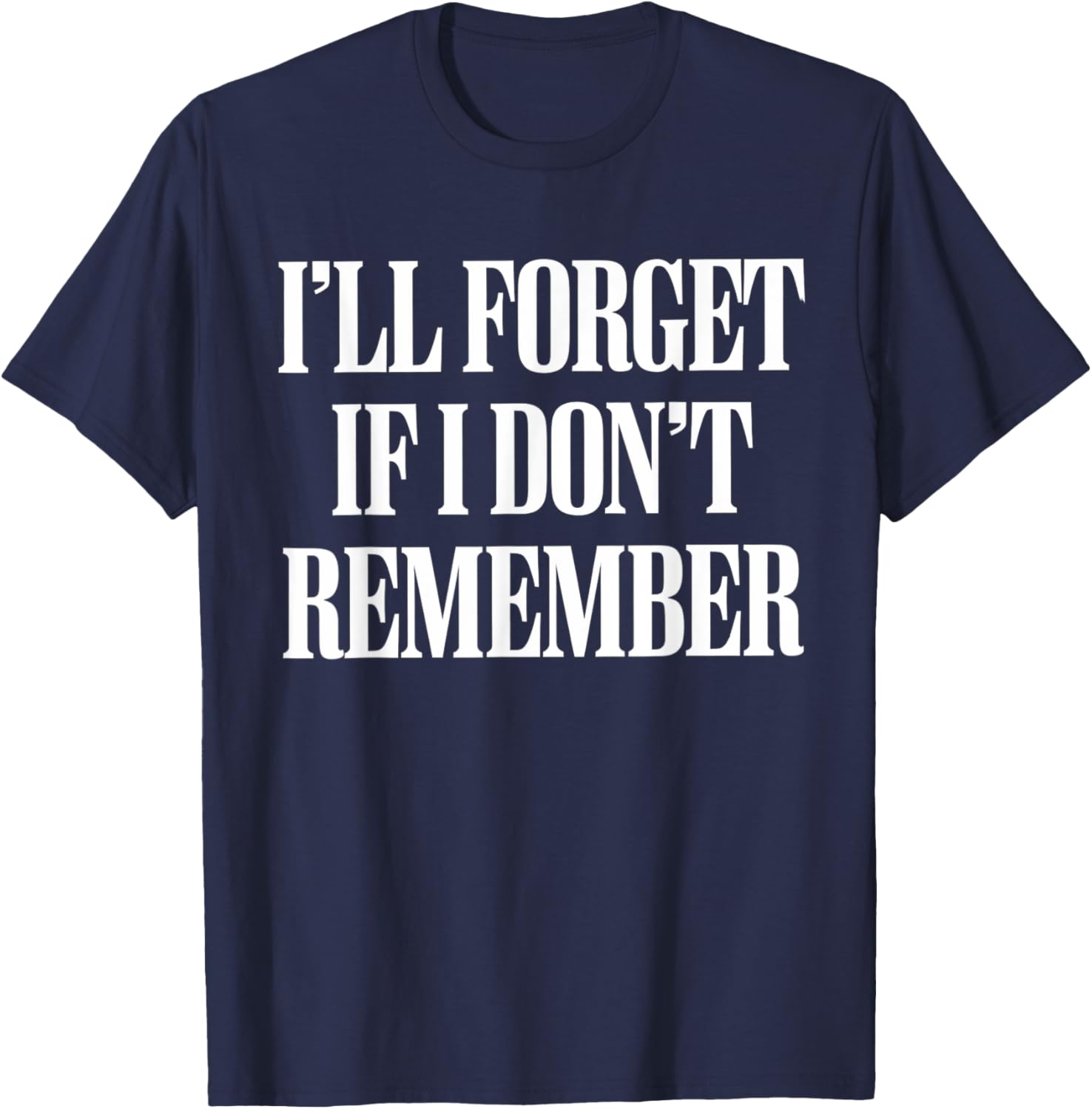 Sarcastic I'll Forget If I Don't Remember T-Shirt for Forgetful Women - 7