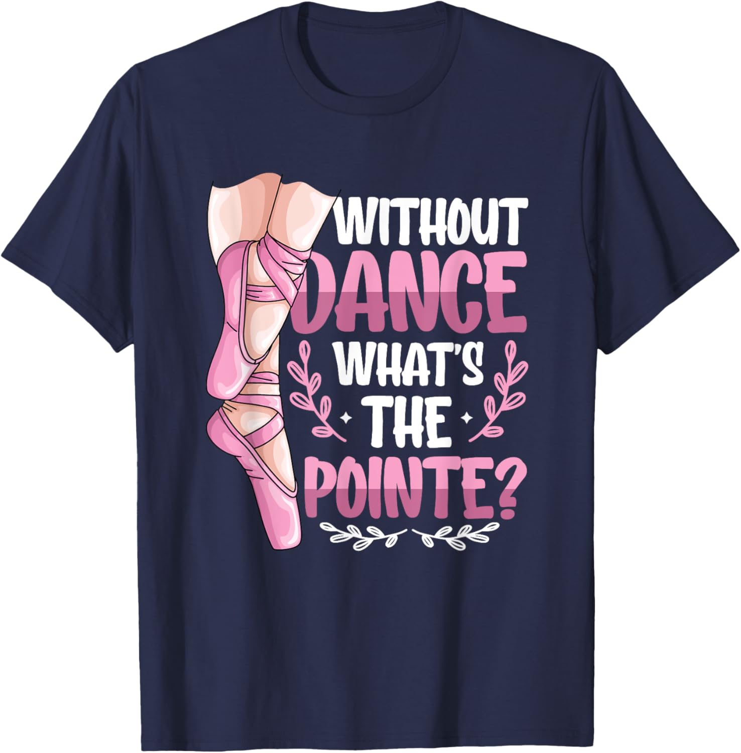 Without Dance What's The Pointe Ballet T-Shirt for Dance Lovers - 13