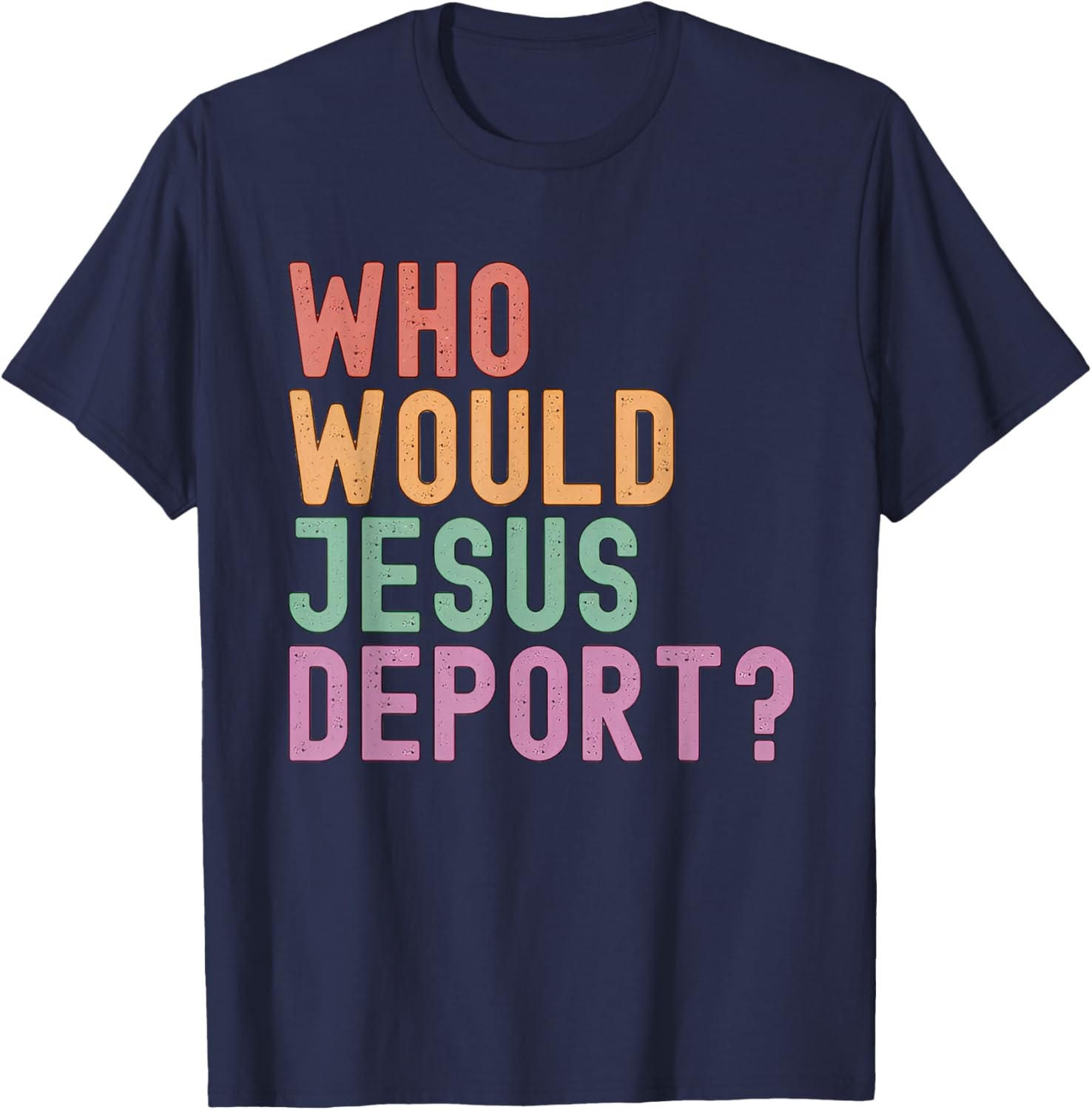 Who Would Jesus Deport T-Shirt for Immigration Justice Enthusiasts - 20