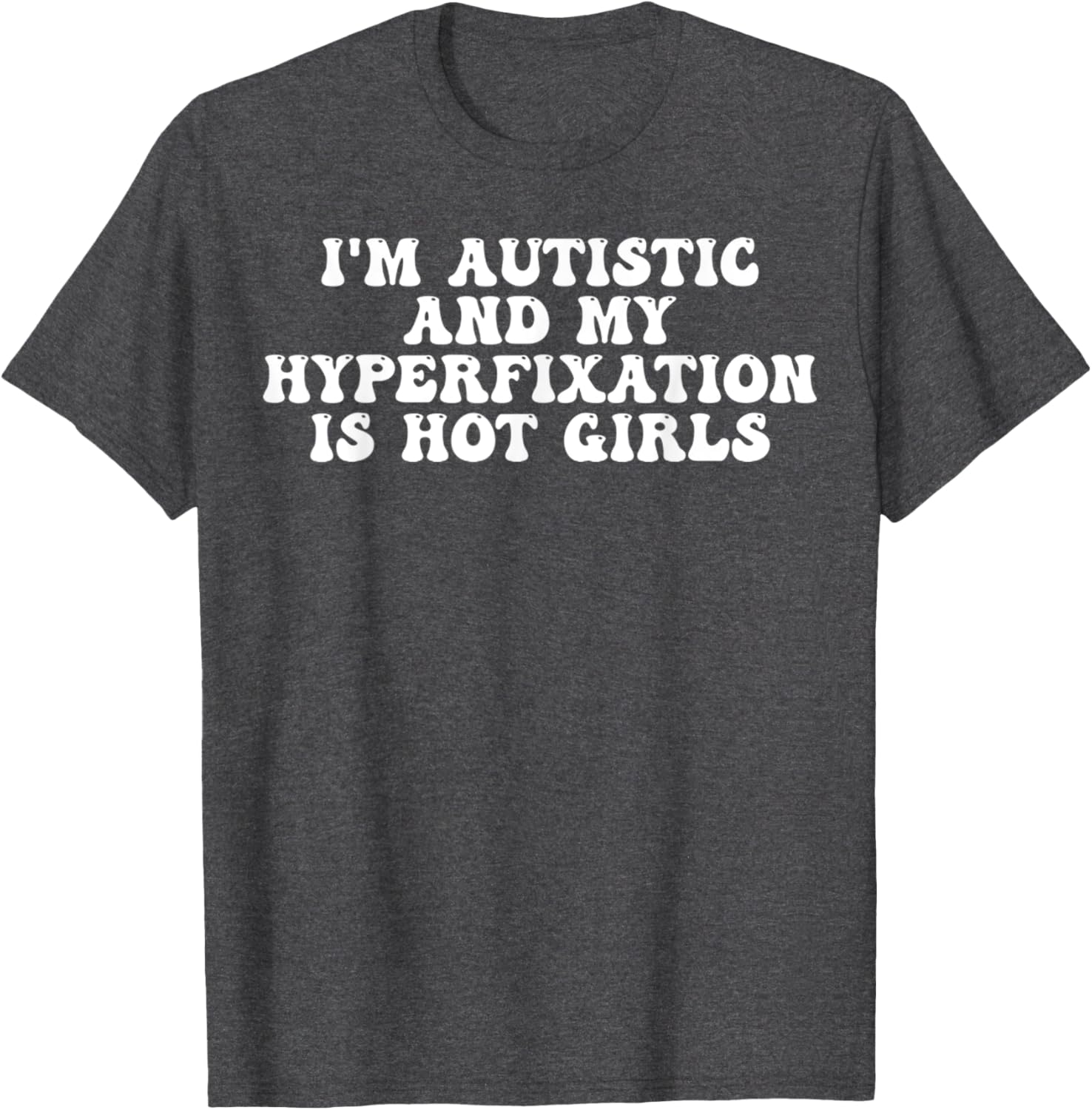 Funny Autistic Meme T-Shirt I'm Autistic and My Hyperfixation is Hot Girls - 15