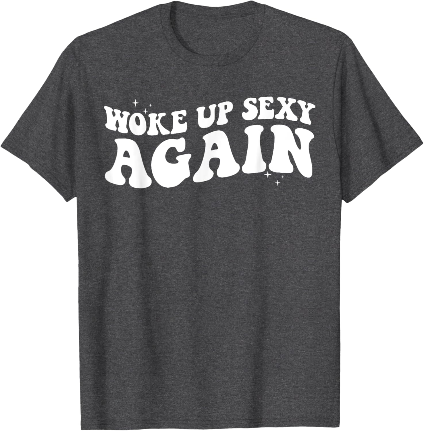 Woke Up Sexy Again Funny Trendy Groovy T-Shirt for Cool Vibes - 17