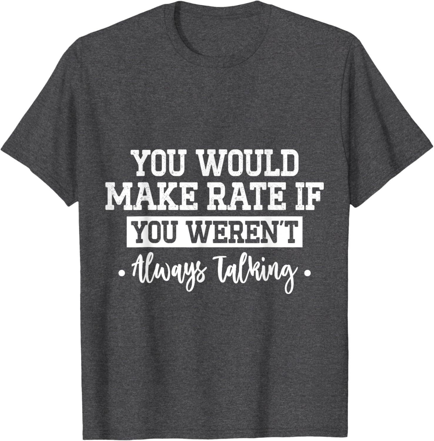 You Would Make Rate If You Weren't Talking T-Shirt for Fun Casual Wear - 11