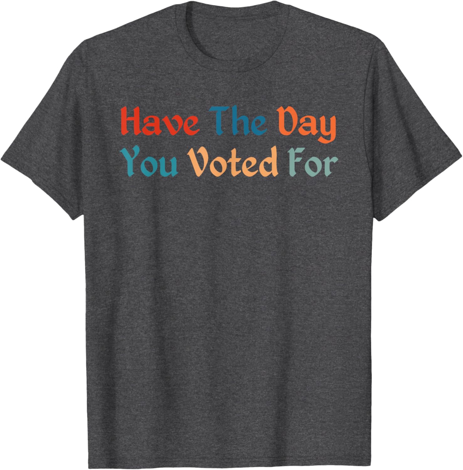 Retro Vintage T-Shirt for Election Day | Have The-Day You Voted For - 10