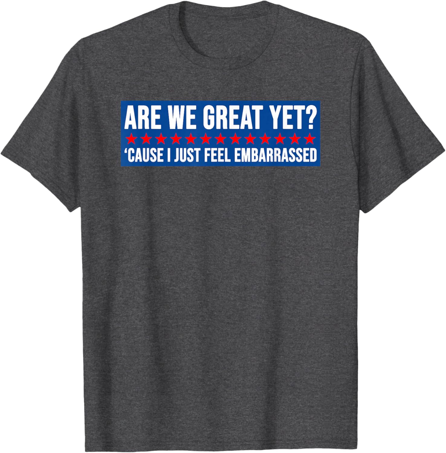 Are We Great Yet? Humorous Embarrassed Design T-Shirt for Casual Style - 18