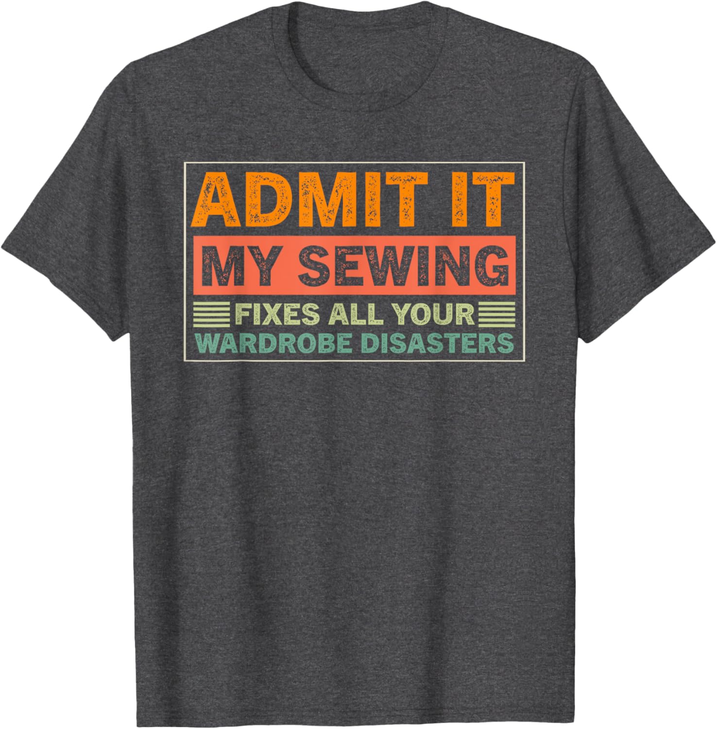 Admit It My Sewing Fixes All Your Wardrobe Disasters T-Shirt for Fashion Lovers - 10