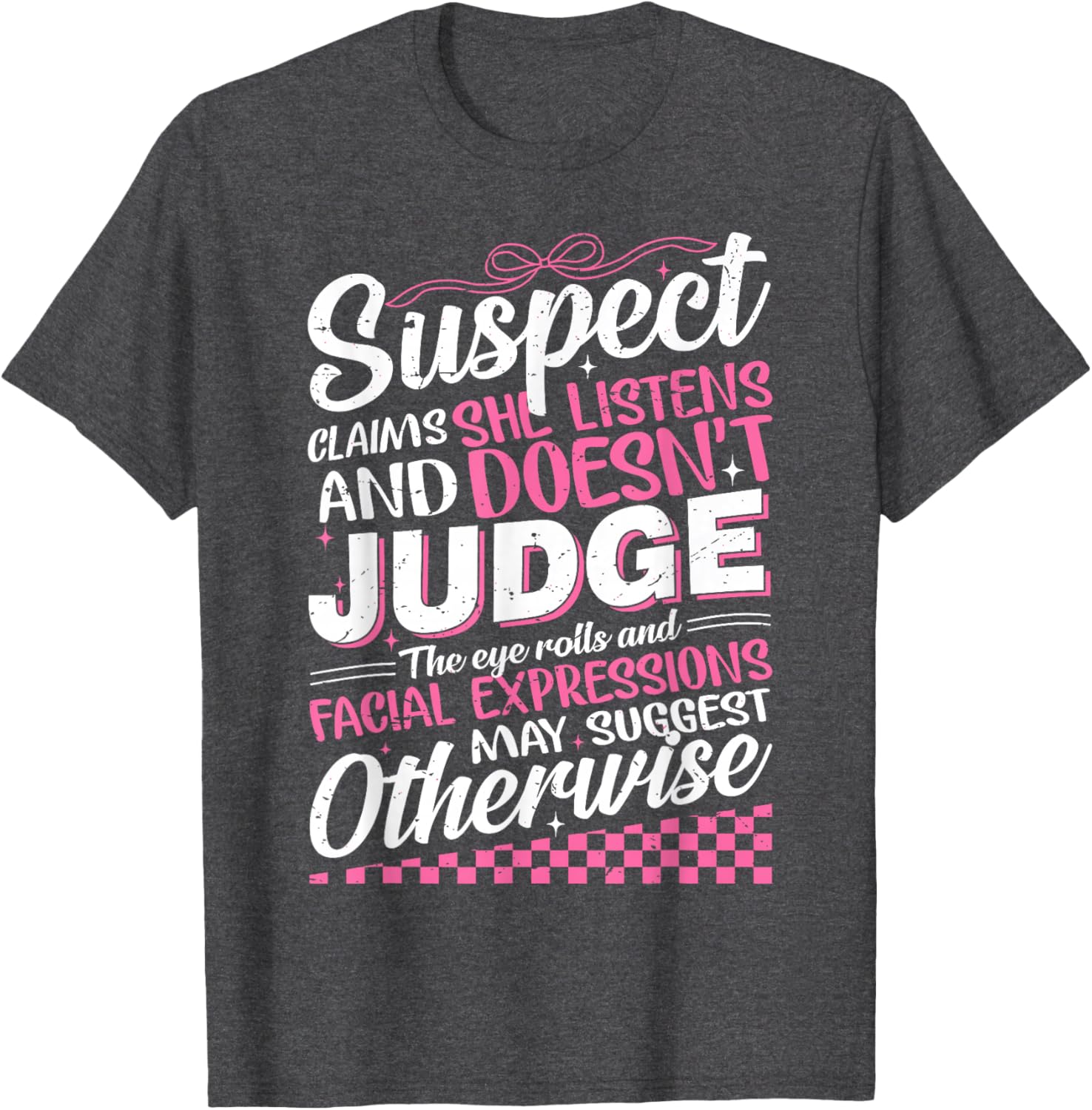 Suspect Claims She Listens Doesn't Judge Eye Rolls T-Shirt for Women - 10