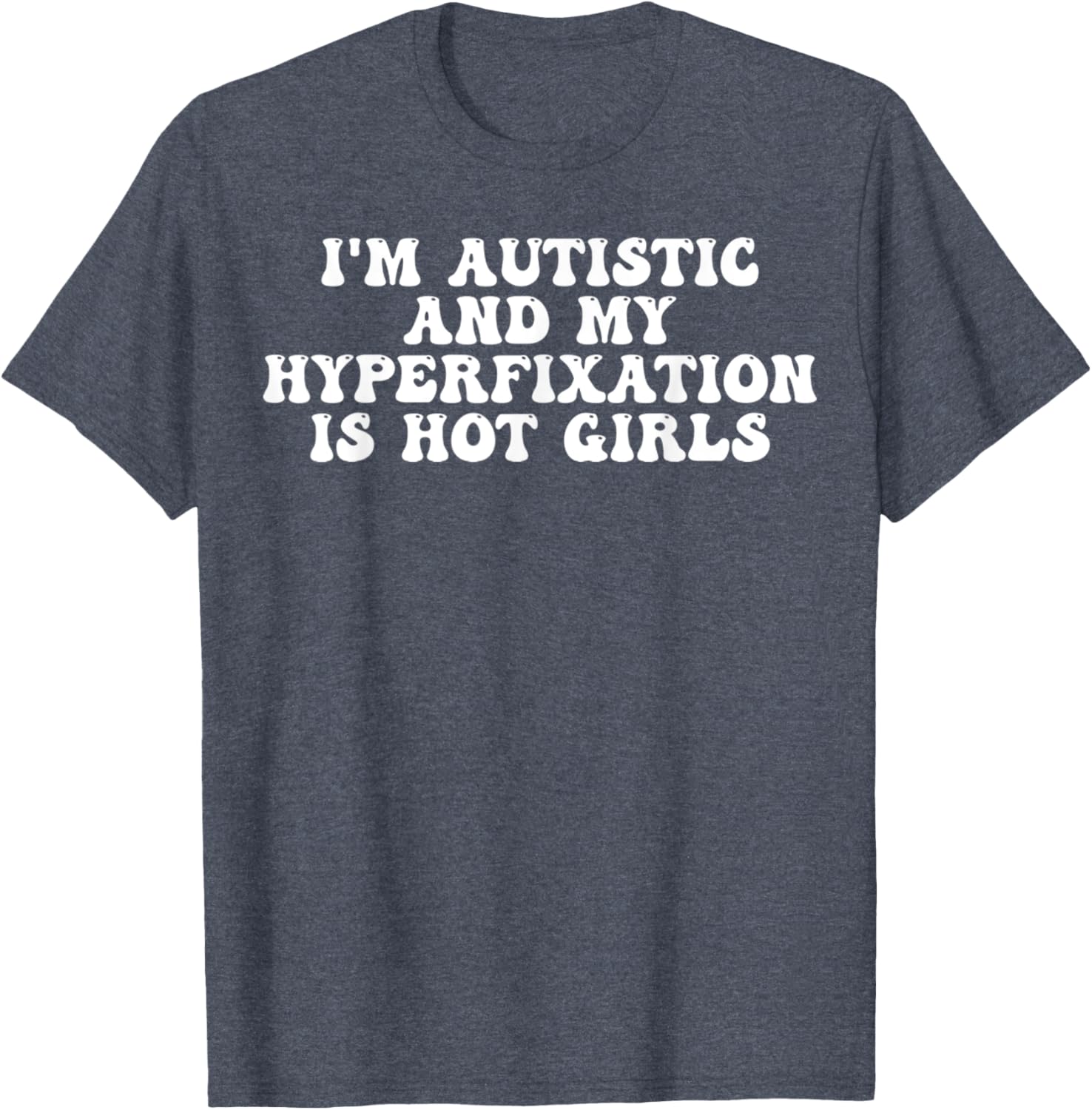 Funny Autistic Meme T-Shirt I'm Autistic and My Hyperfixation is Hot Girls - 13