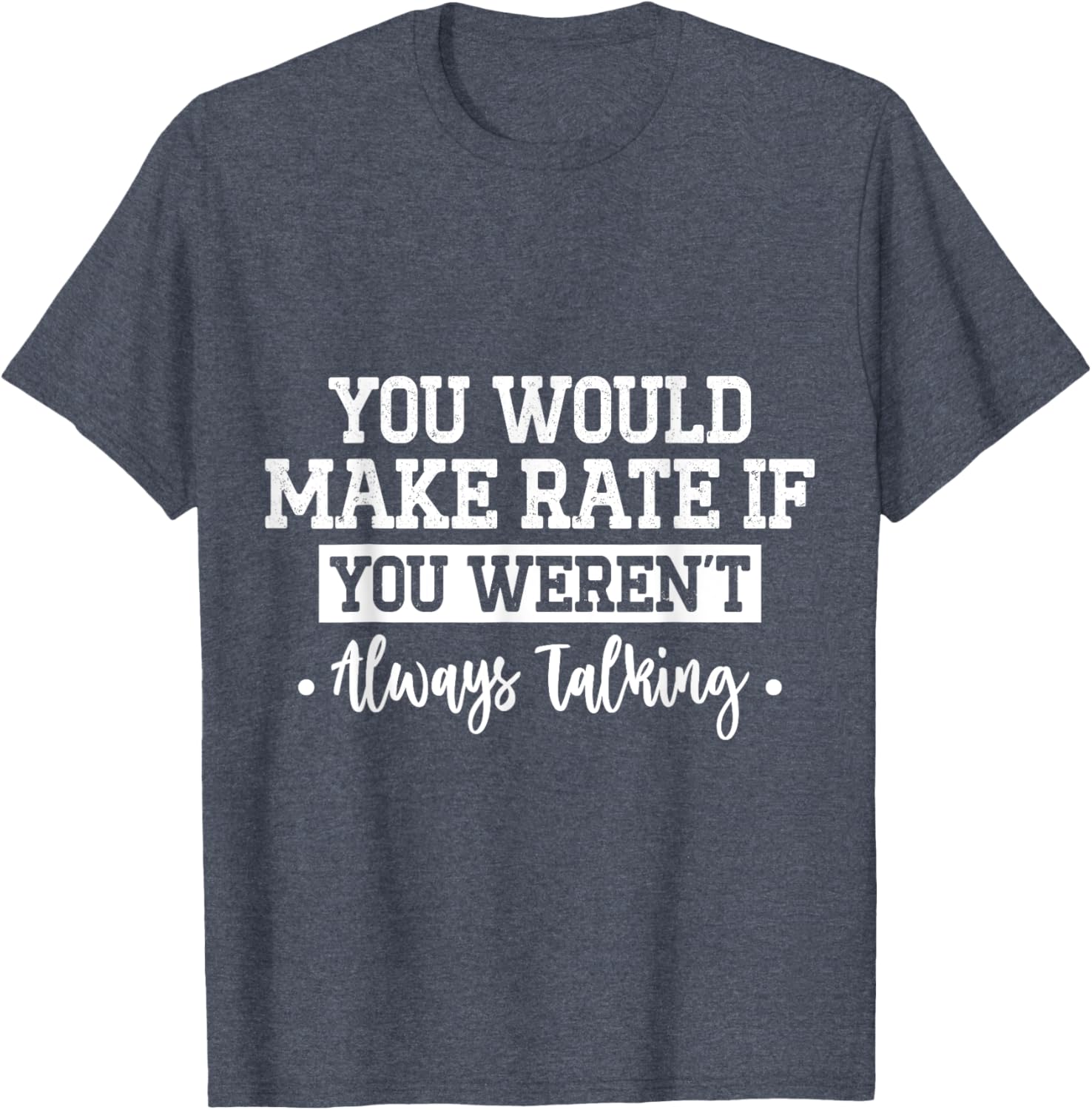 You Would Make Rate If You Weren't Talking T-Shirt for Fun Casual Wear - 3