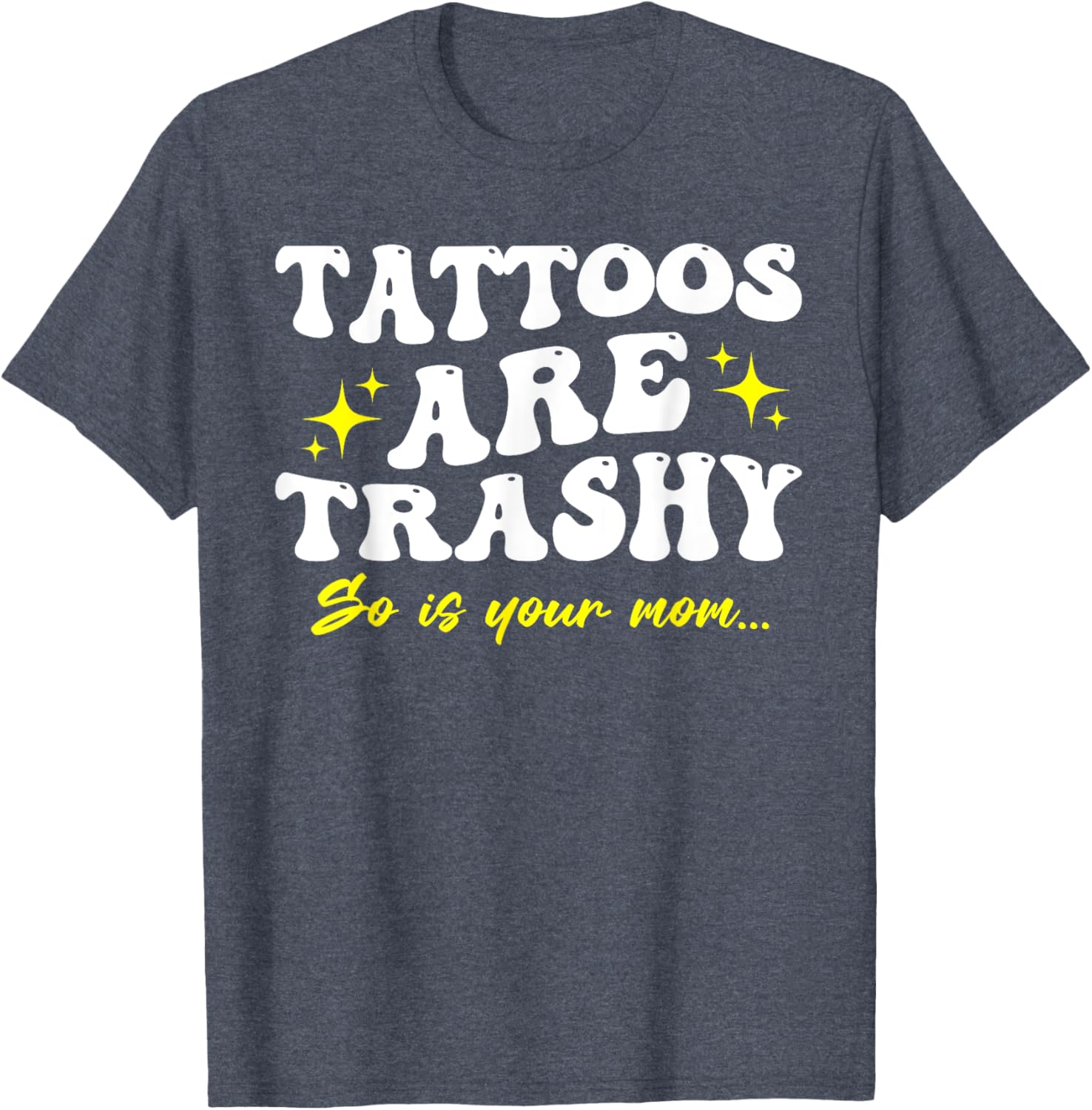 Sarcastic Anti Tattoo T-Shirt - Tattoos Are Trashy So Is Your Mom - 5