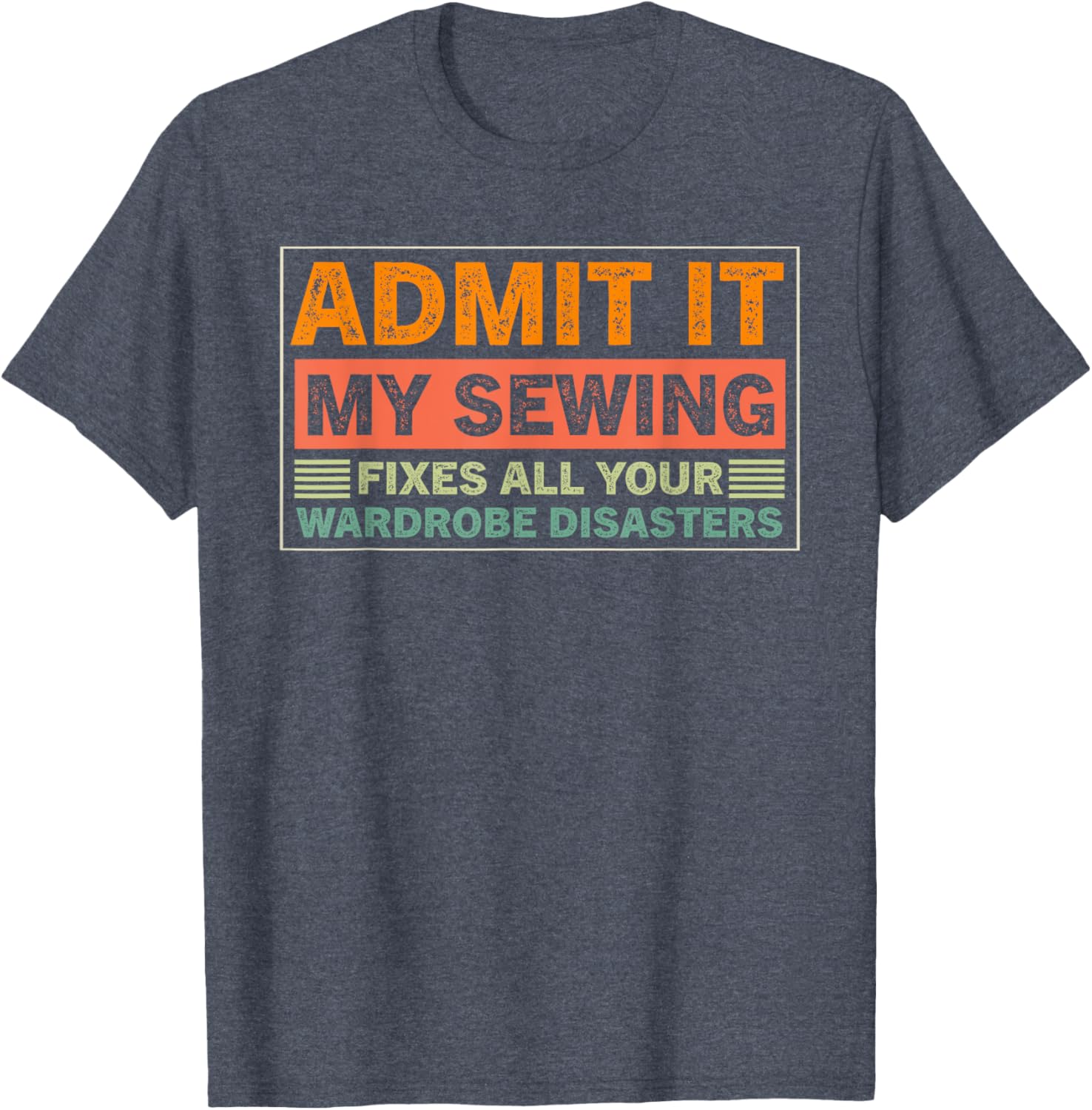 Admit It My Sewing Fixes All Your Wardrobe Disasters T-Shirt for Fashion Lovers - 11