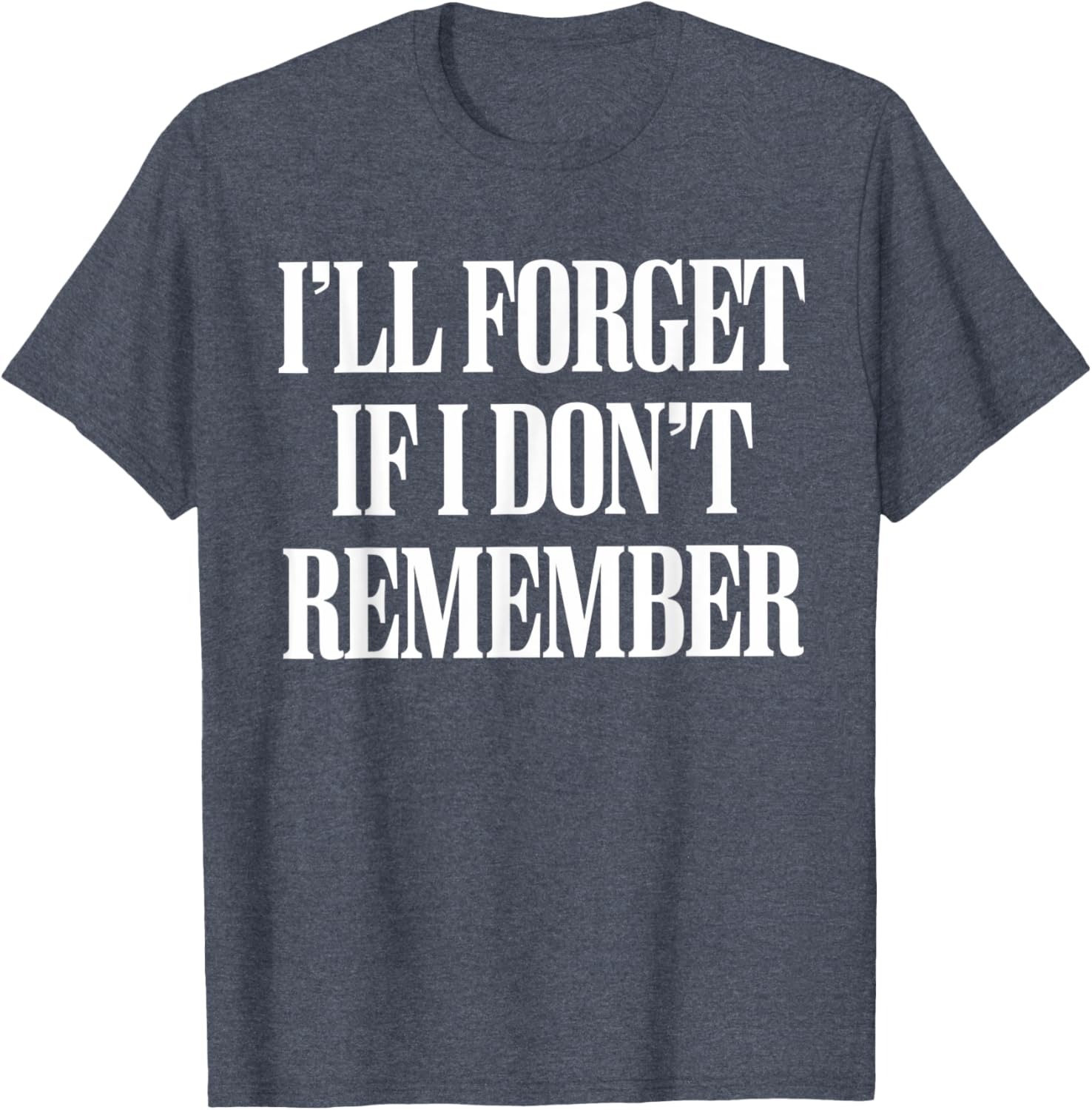 Sarcastic I'll Forget If I Don't Remember T-Shirt for Forgetful Women - 11