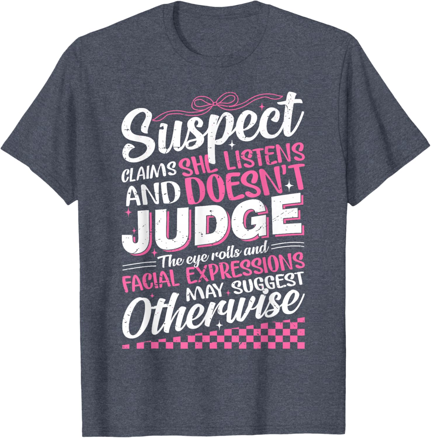 Suspect Claims She Listens Doesn't Judge Eye Rolls T-Shirt for Women - 13