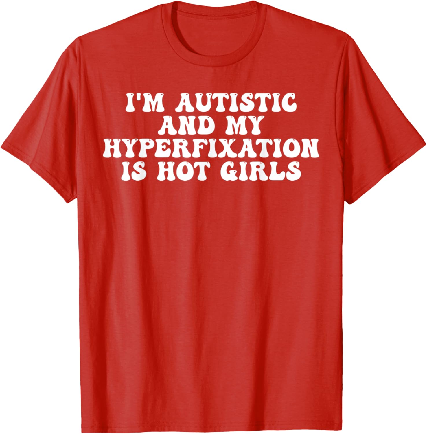 Funny Autistic Meme T-Shirt I'm Autistic and My Hyperfixation is Hot Girls - 24
