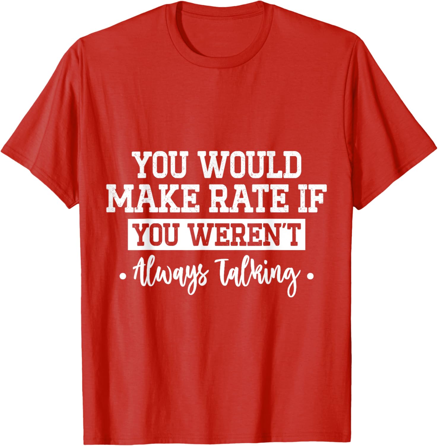 You Would Make Rate If You Weren't Talking T-Shirt for Fun Casual Wear - 14
