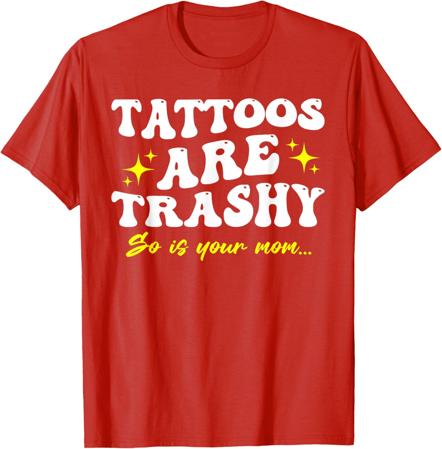 Sarcastic Anti Tattoo T-Shirt - Tattoos Are Trashy So Is Your Mom - 8