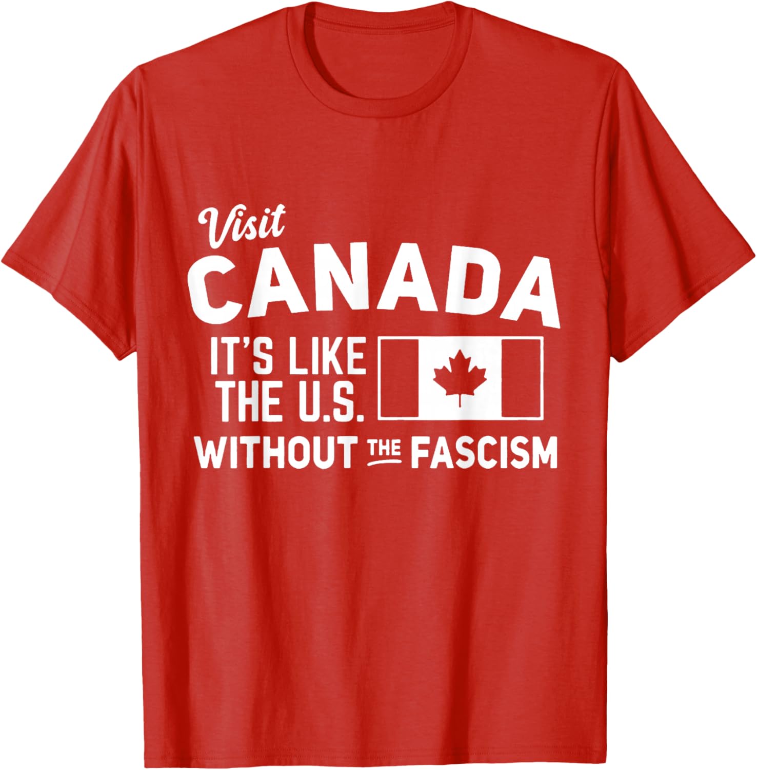 Visit Canada T-Shirt It's Like the US Without the Fascism Comfortable Tee - 1