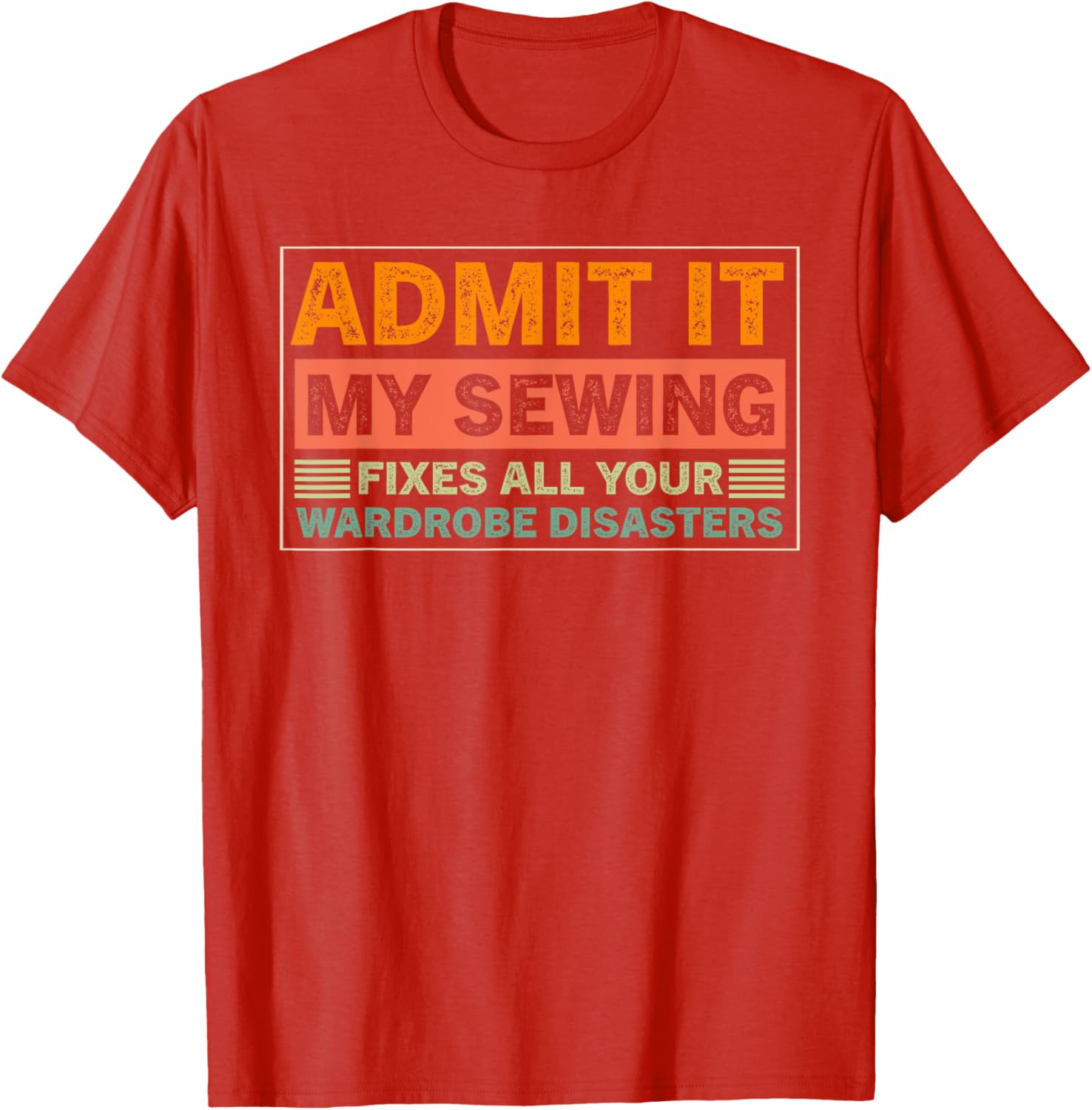 Admit It My Sewing Fixes All Your Wardrobe Disasters T-Shirt for Fashion Lovers - 4