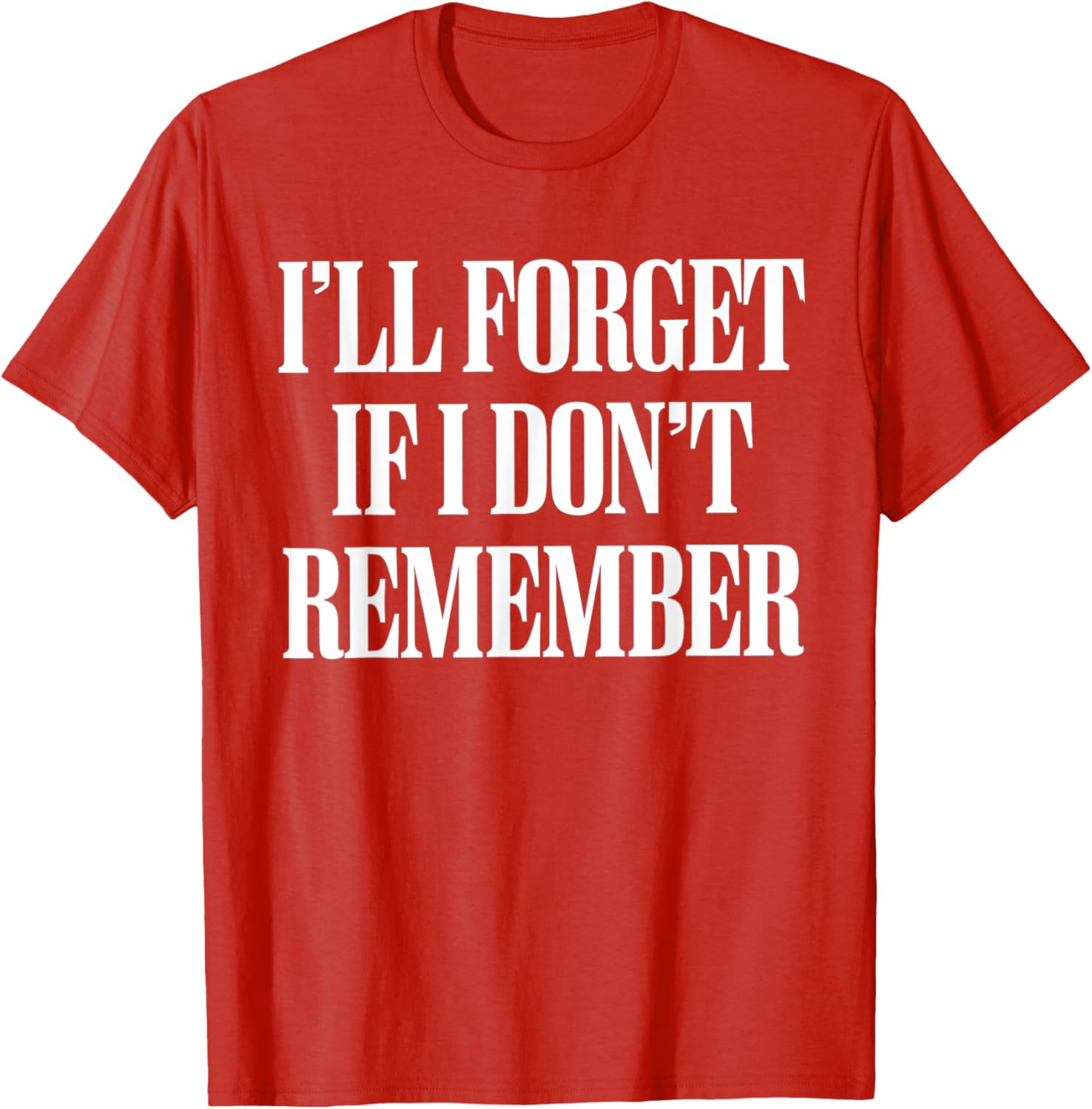 Sarcastic I'll Forget If I Don't Remember T-Shirt for Forgetful Women - 9
