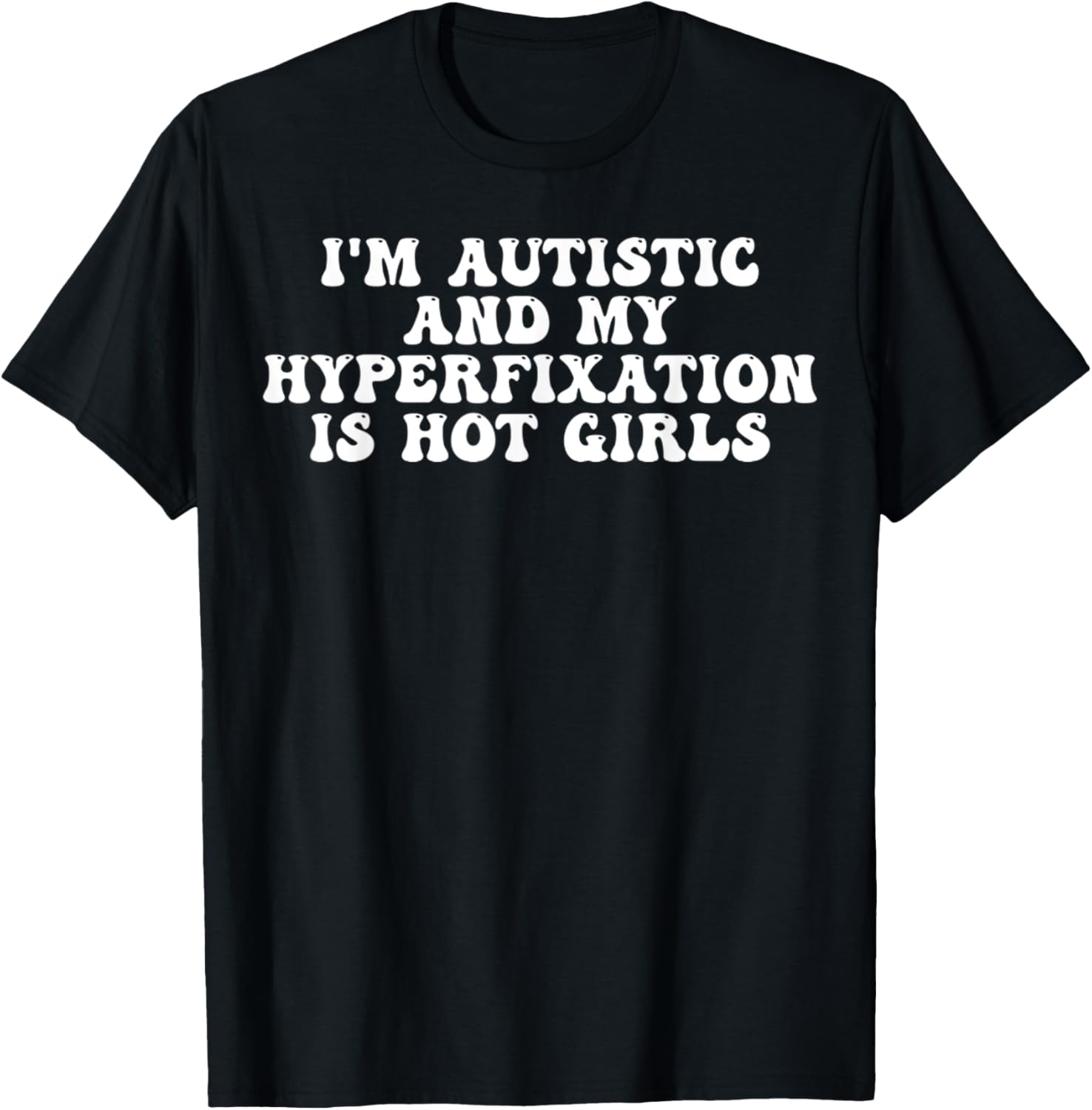 Funny Autistic Meme T-Shirt I'm Autistic and My Hyperfixation is Hot Girls - 11