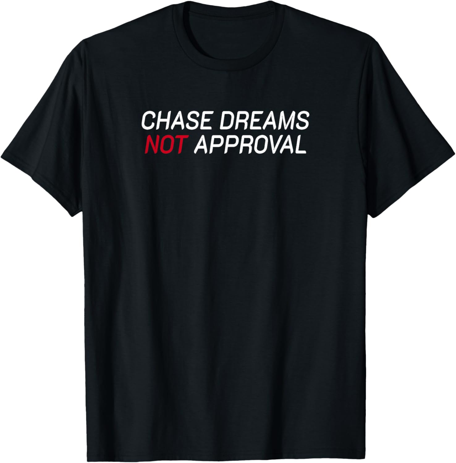 Chase Dreams Not Approval T-Shirt for Motivational Fashion Lovers - 1