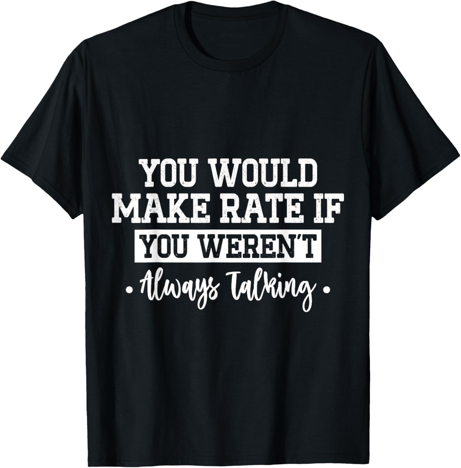 You Would Make Rate If You Weren't Talking T-Shirt for Fun Casual Wear - 9