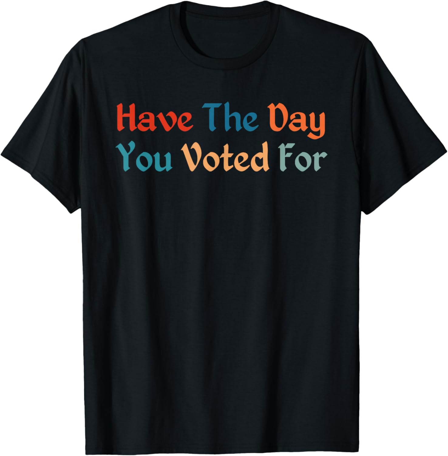 Retro Vintage T-Shirt for Election Day | Have The-Day You Voted For - 16