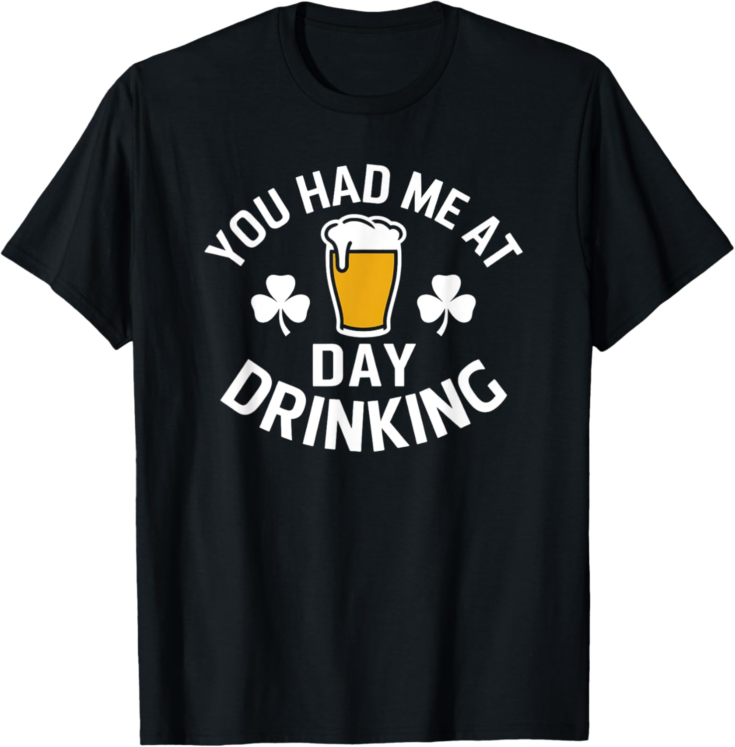You Had Me At Day Drinking St Patrick's Day Funny T-Shirt for Fun - 10