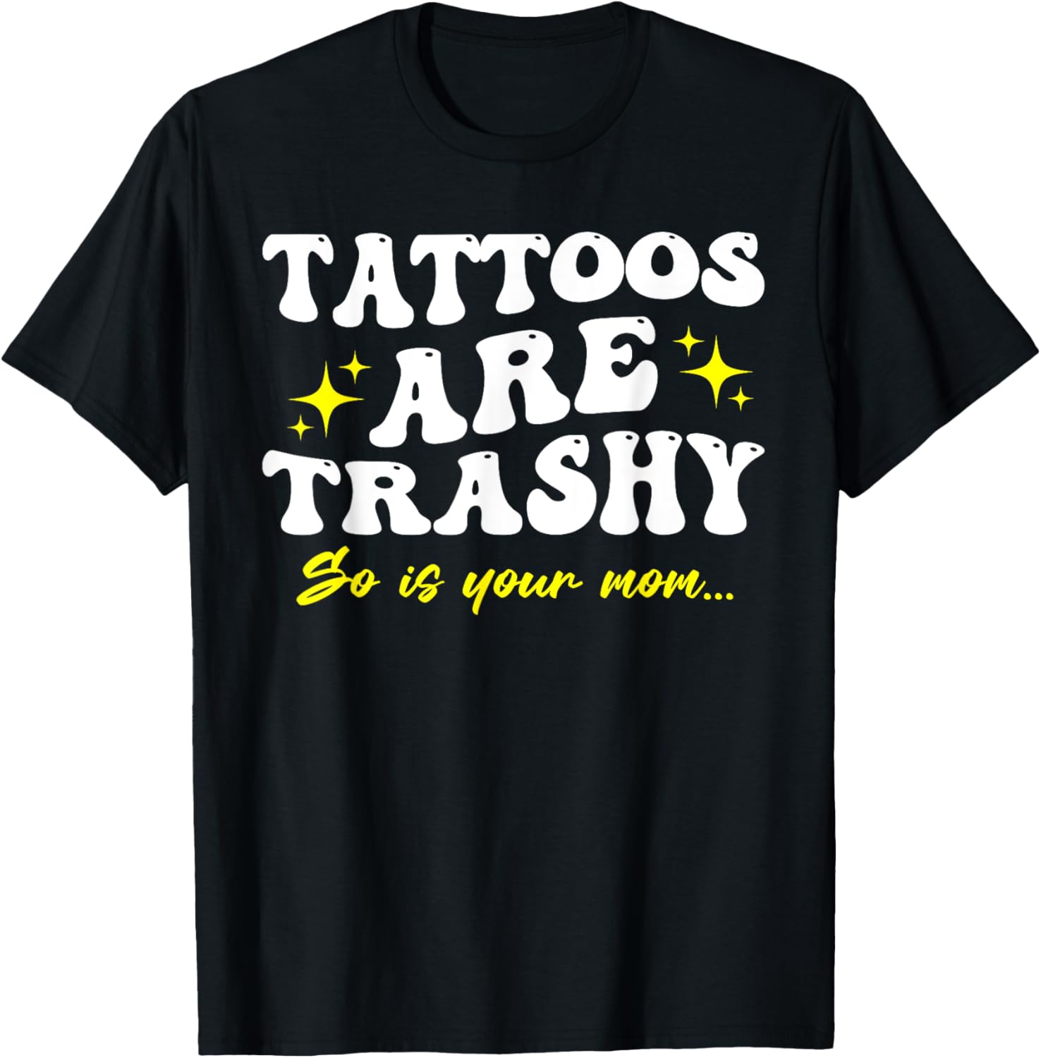 Sarcastic Anti Tattoo T-Shirt - Tattoos Are Trashy So Is Your Mom - 21