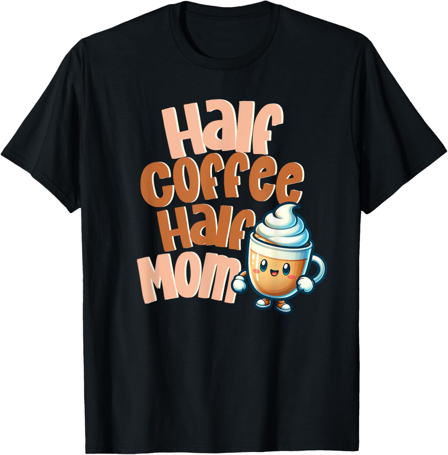 Cute Half Coffee Half Mom T-Shirt for Fun Caffeinated Mothers - 10