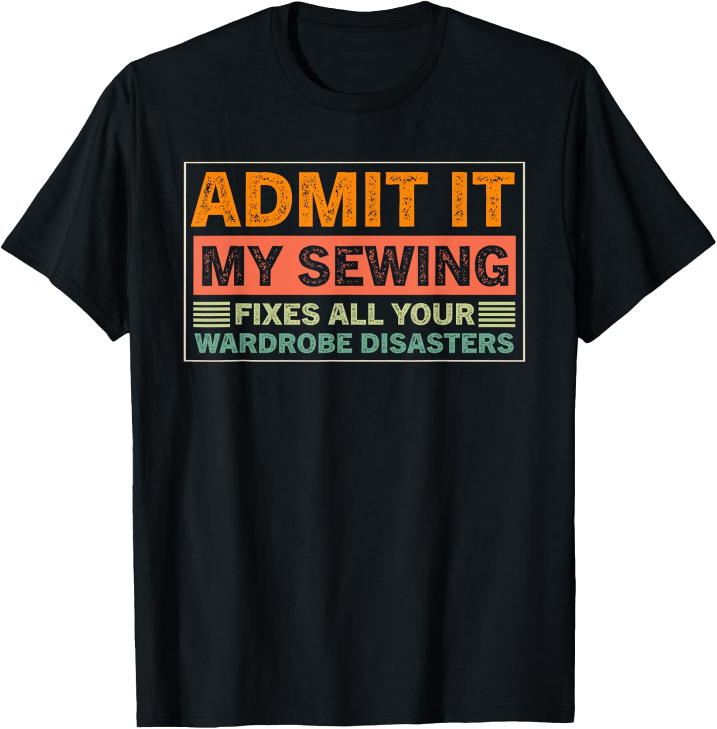 Admit It My Sewing Fixes All Your Wardrobe Disasters T-Shirt for Fashion Lovers - 5