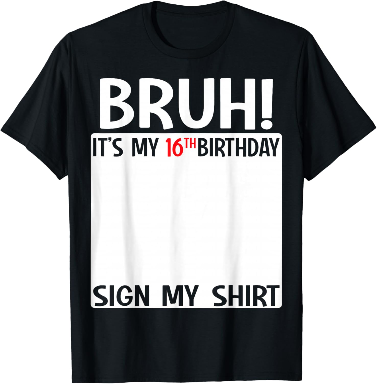 Bruh It's My 16th Birthday Sign My Shirt Fun 16th Birthday T-Shirt - 11