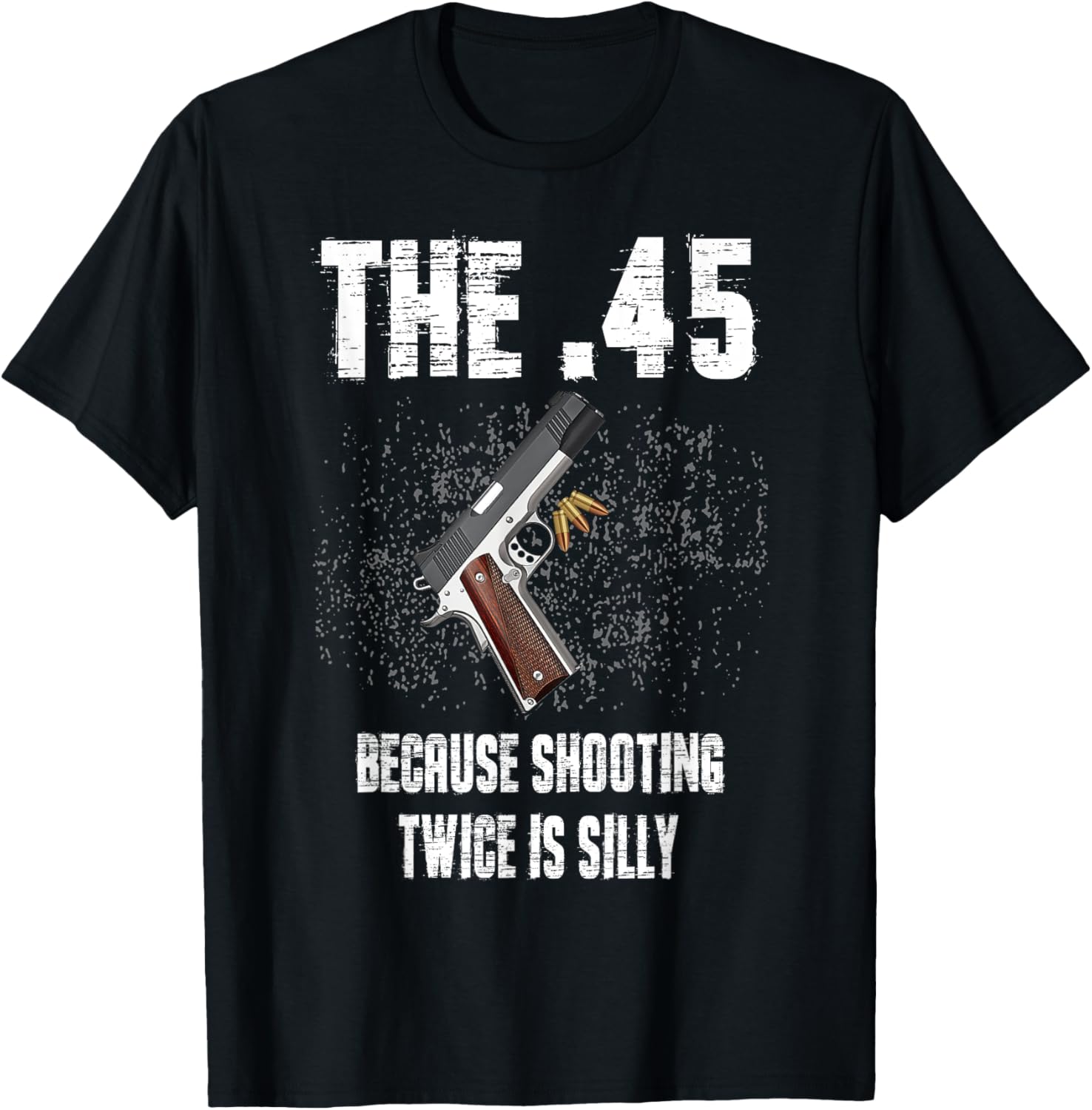 The 45 Because Shooting Twice Is Silly Fun T-Shirt for Enthusiasts - 1