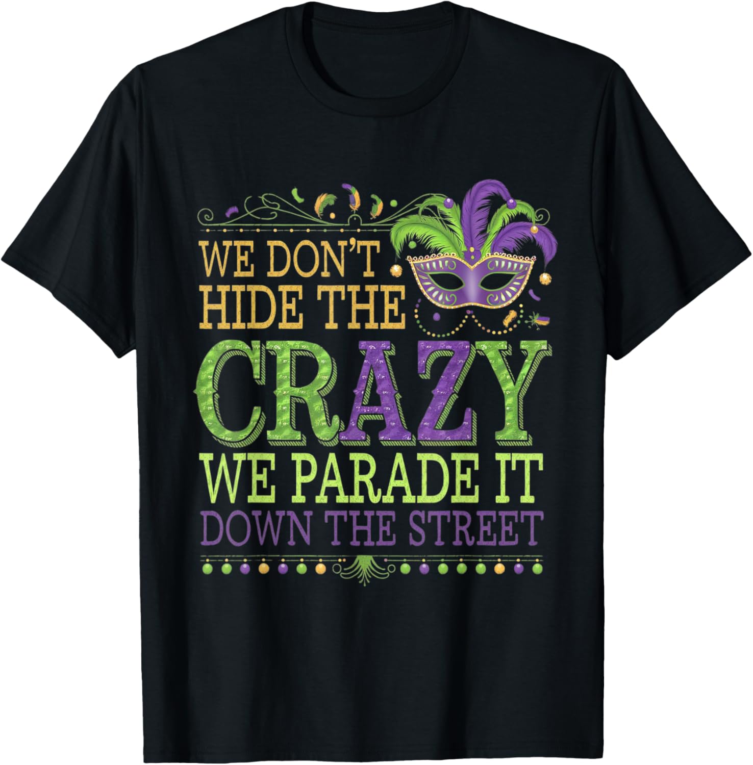 Celebrate Mardi Gras with Our Fun We Don't Hide The Crazy T-Shirt - 7