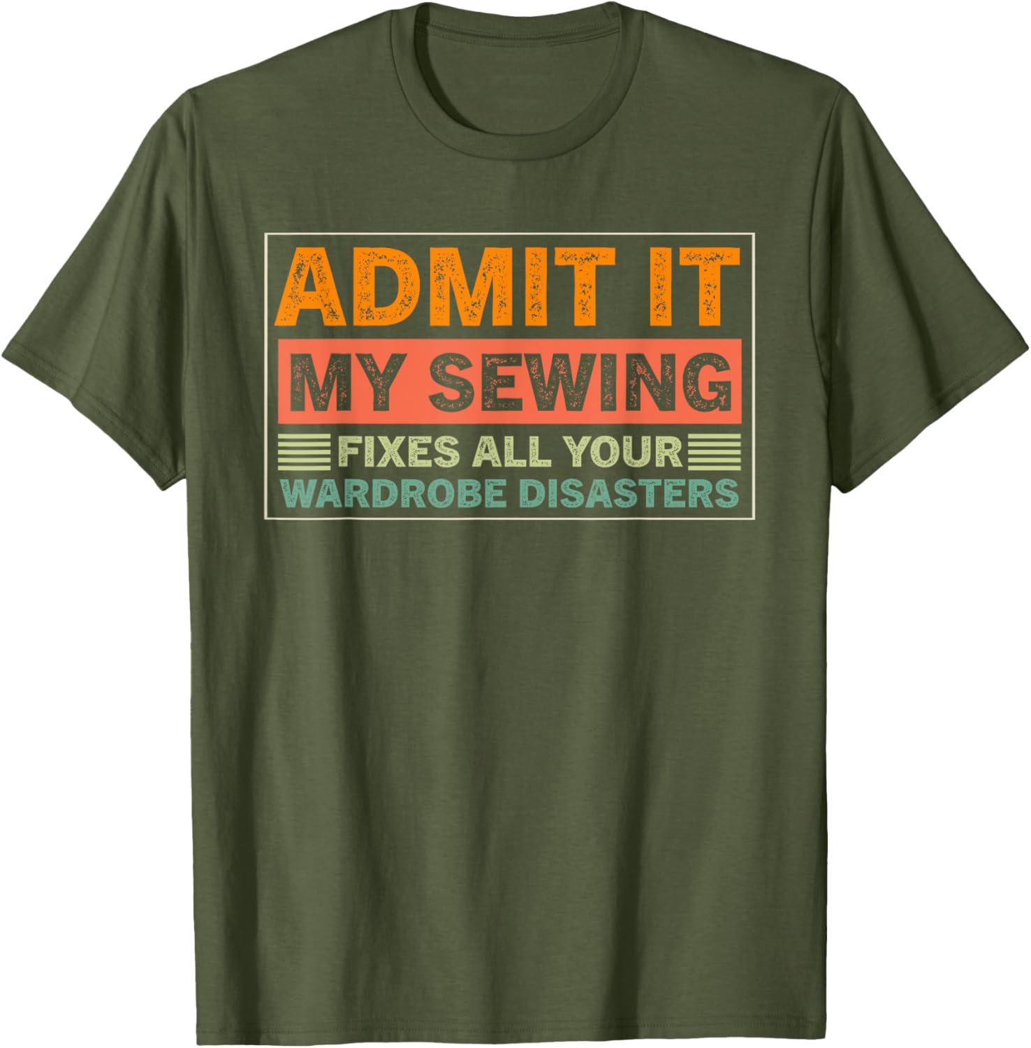 Admit It My Sewing Fixes All Your Wardrobe Disasters T-Shirt for Fashion Lovers - 1