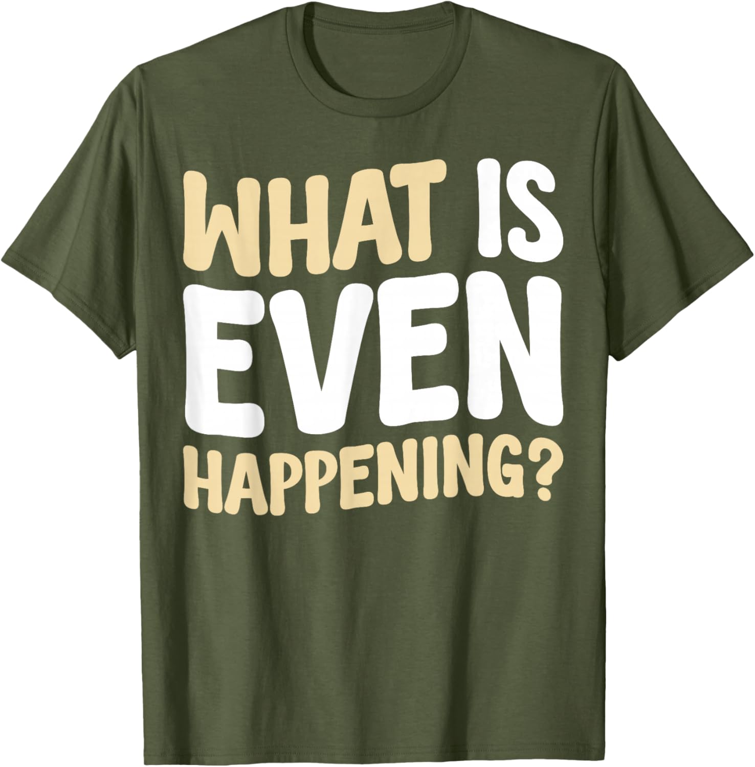 What Is Even Happening T-Shirt Fun Graphic Tee for Casual Wear - 15