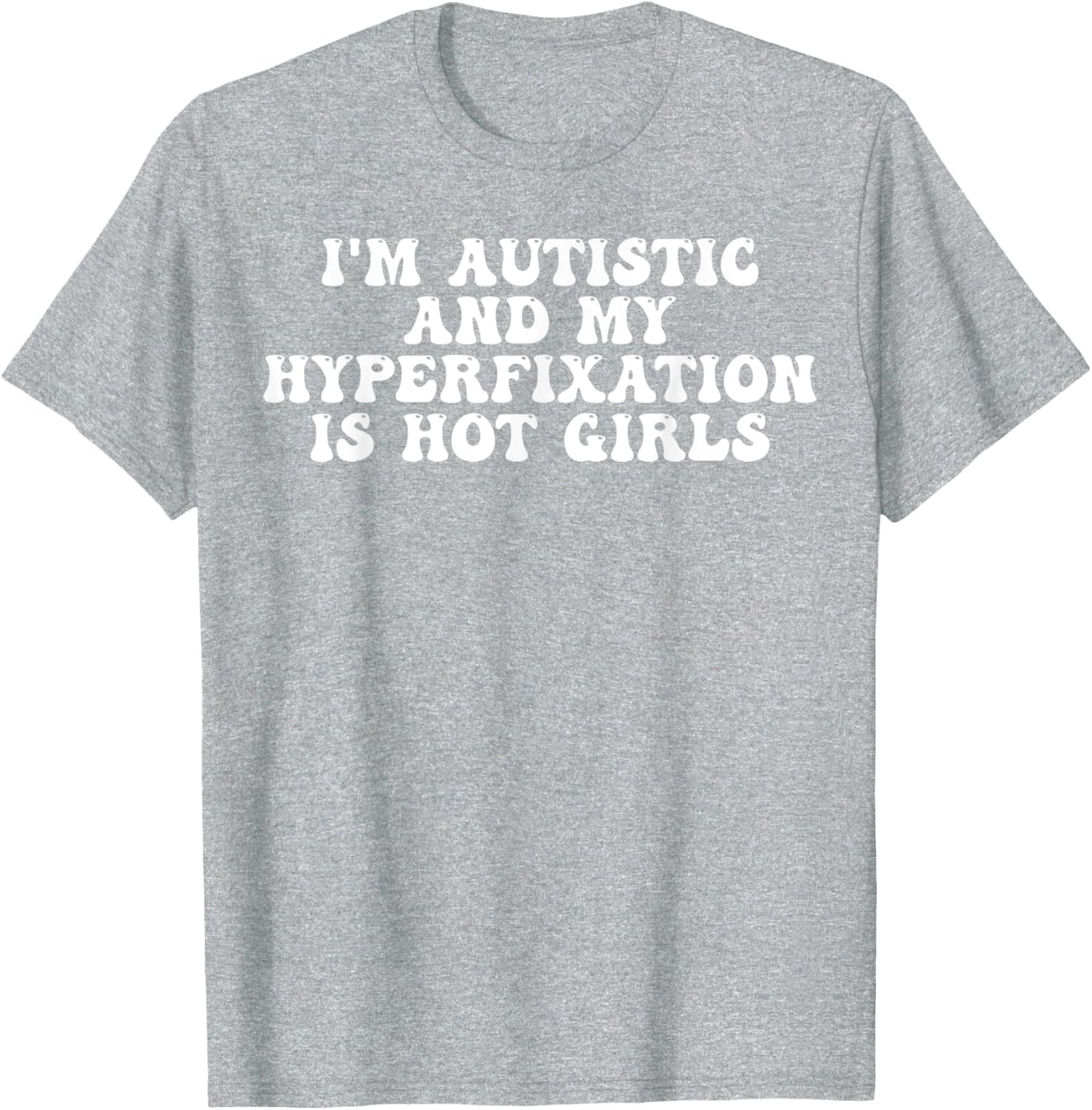Funny Autistic Meme T-Shirt I'm Autistic and My Hyperfixation is Hot Girls - 6