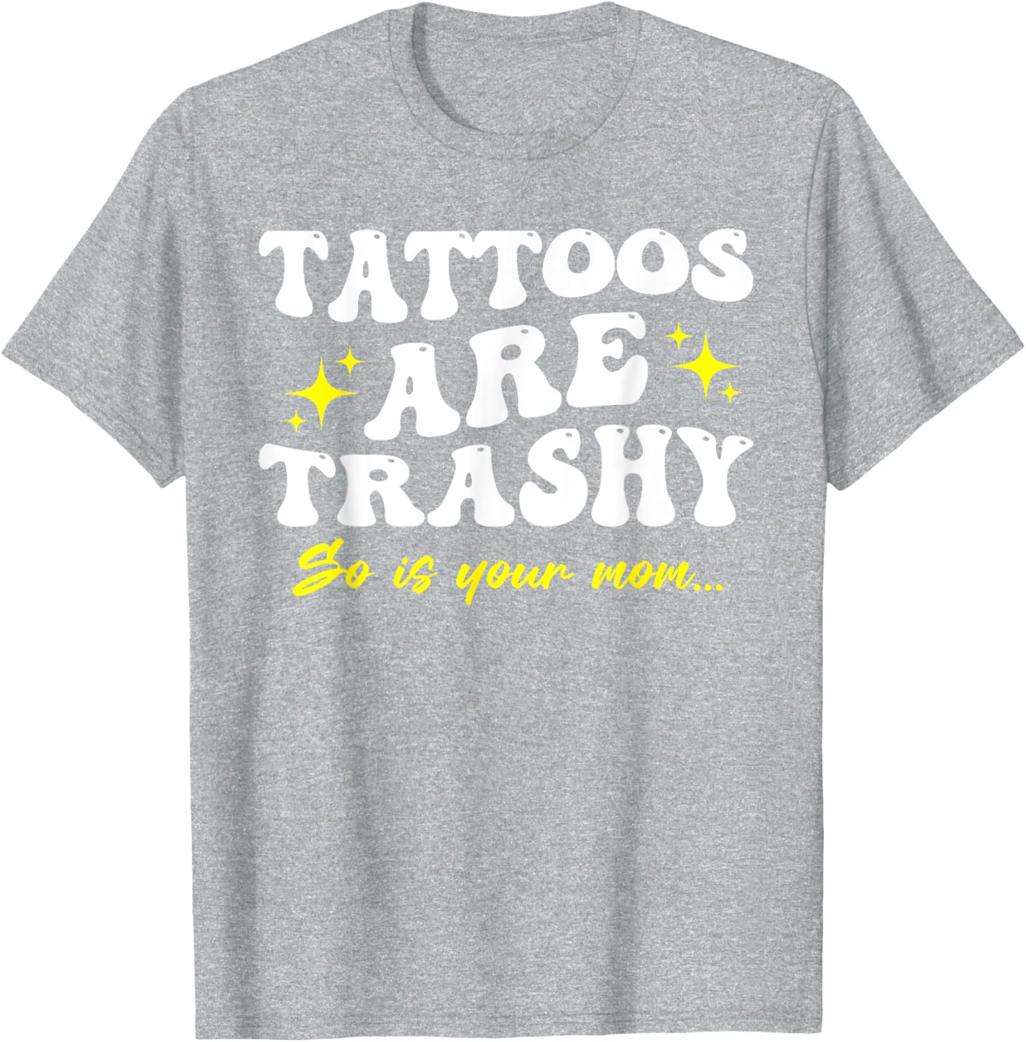 Sarcastic Anti Tattoo T-Shirt - Tattoos Are Trashy So Is Your Mom - 15
