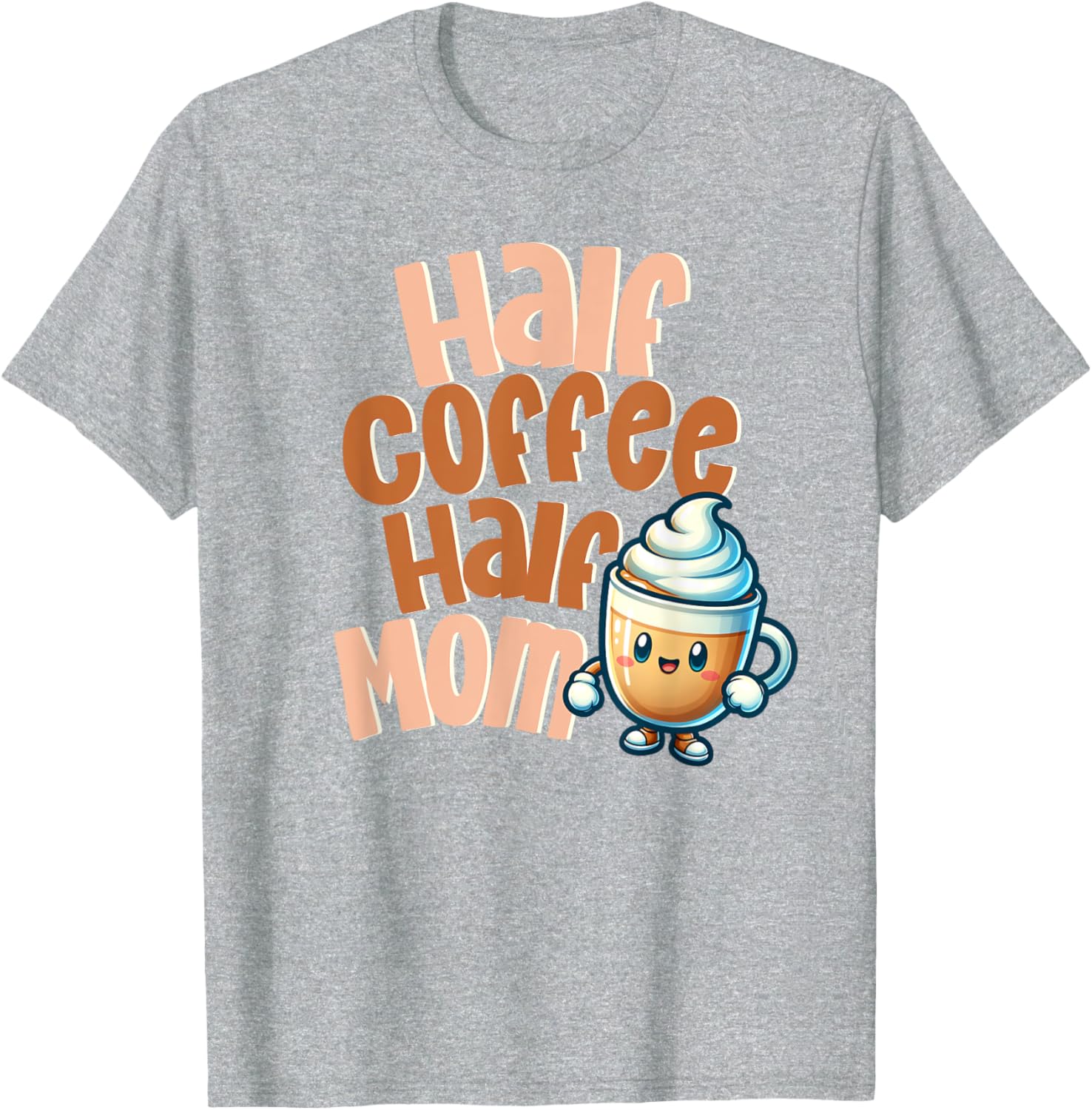 Cute Half Coffee Half Mom T-Shirt for Fun Caffeinated Mothers - 12