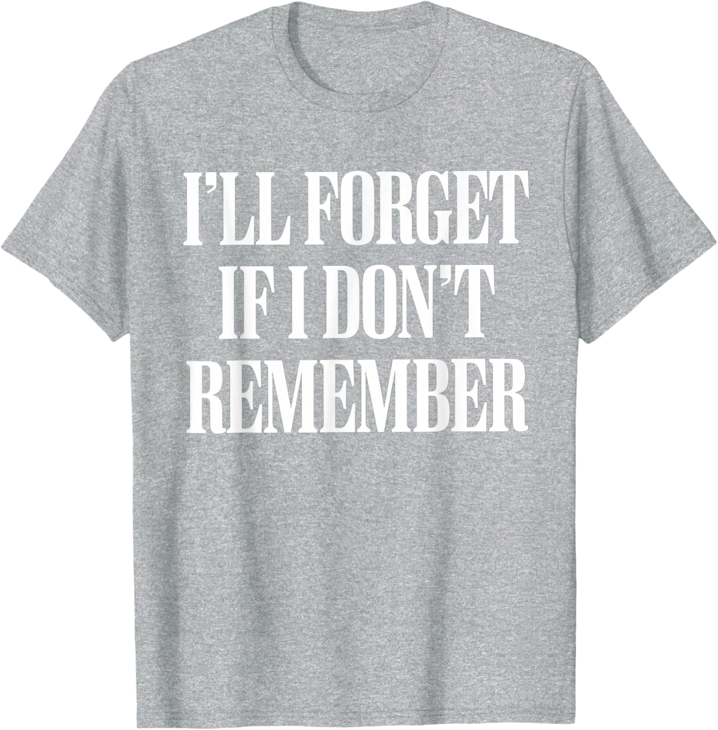 Sarcastic I'll Forget If I Don't Remember T-Shirt for Forgetful Women - 12