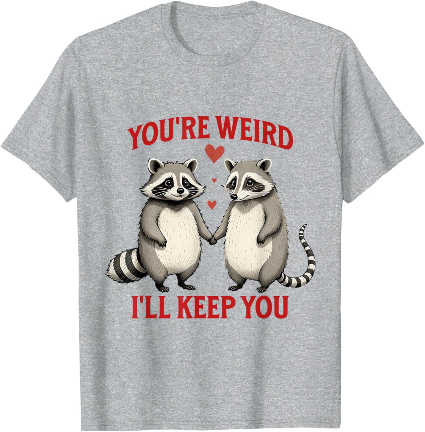 You're Weird I'll Keep You Raccoon Possum Valentines Day T-Shirt - 1